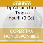 Dj Yatsui Ichiro - Tropical Hour!! (3 Cd) cd