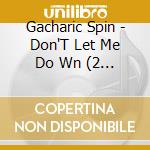Gacharic Spin - Don'T Let Me Do Wn (2 Cd) cd