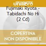 Fujimaki Ryota - Tabidachi No Hi (2 Cd) cd