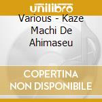 Various - Kaze Machi De Ahimaseu cd