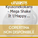 Kyusonekokami - Mega Shake It !/Happy Ponkotsu cd musicale di Kyusonekokami