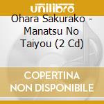 Ohara Sakurako - Manatsu No Taiyou (2 Cd) cd