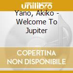 Yano, Akiko - Welcome To Jupiter cd musicale di Yano, Akiko