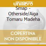 Smap - Otherside/Aiga Tomaru Madeha cd