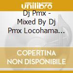 Dj Pmx - Mixed By Dj Pmx Locohama Cruising-Japanese West Coast Style Mix Best- cd