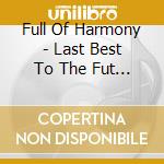 Full Of Harmony - Last Best To The Fut (2 Cd) cd musicale di Full Of Harmony