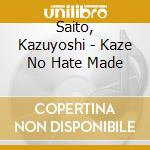 Saito, Kazuyoshi - Kaze No Hate Made cd musicale di Saito, Kazuyoshi