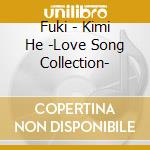 Fuki - Kimi He -Love Song Collection- cd musicale di Fuki