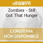 Zombies - Still Got That Hunger cd musicale di Zombies