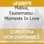 Matsui, Tsunematsu - Moments In Love cd