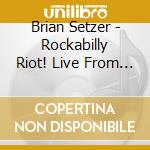 Brian Setzer - Rockabilly Riot! Live From The Planet cd musicale di Brian Setzer