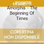 Amorphis - The Beginning Of Times cd musicale di Amorphis