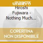 Hiroshi Fujiwara - Nothing Much Better To Do: Deluxe Edition (2 Cd) cd