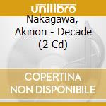 Nakagawa, Akinori - Decade (2 Cd) cd musicale di Nakagawa, Akinori