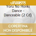 Yoru No Honki Dance - Danceable (2 Cd) cd