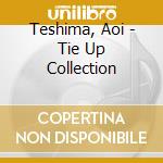 Teshima, Aoi - Tie Up Collection cd musicale di Teshima, Aoi