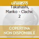 Takahashi, Mariko - Clachic 2 cd musicale di Takahashi, Mariko
