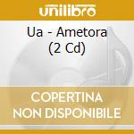 Ua - Ametora (2 Cd) cd musicale di Ua
