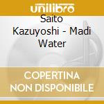 Saito Kazuyoshi - Madi Water cd musicale di Saito Kazuyoshi