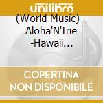 (World Music) - Aloha'N'Irie -Hawaii Driving Me Crazy- cd