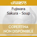 Fujiwara Sakura - Soup cd musicale di Fujiwara Sakura
