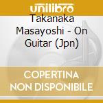 Takanaka Masayoshi - On Guitar (Jpn) cd musicale di Takanaka Masayoshi
