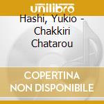 Hashi, Yukio - Chakkiri Chatarou cd musicale di Hashi, Yukio