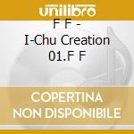 F F - I-Chu Creation 01.F F cd