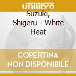 Suzuki, Shigeru - White Heat cd