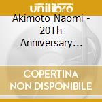 Akimoto Naomi - 20Th Anniversary (Ltd) (Jpn) cd musicale di Akimoto Naomi