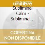 Subliminal Calm - Subliminal Calm cd musicale di Subliminal Calm