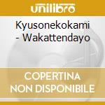 Kyusonekokami - Wakattendayo cd musicale di Kyusonekokami