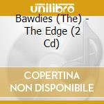 Bawdies (The) - The Edge (2 Cd) cd musicale di Bawdies, The
