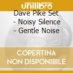 Dave Pike Set - Noisy Silence - Gentle Noise cd