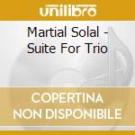 Martial Solal - Suite For Trio cd musicale di Martial Solal