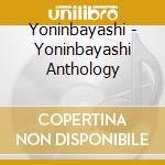 Yoninbayashi - Yoninbayashi Anthology cd musicale di Yoninbayashi