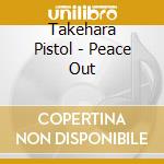 Takehara Pistol - Peace Out cd