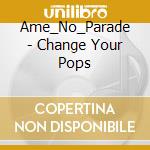 Ame_No_Parade - Change Your Pops cd