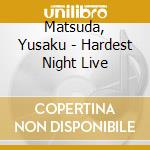 Matsuda, Yusaku - Hardest Night Live cd musicale di Matsuda, Yusaku