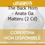 The Back Horn - Anata Ga Matteru (2 Cd) cd musicale di The Back Horn