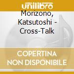 Morizono, Katsutoshi - Cross-Talk cd