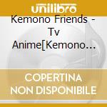 Kemono Friends - Tv Anime[Kemono Friends]Drama&Character Song Album