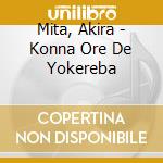 Mita, Akira - Konna Ore De Yokereba cd musicale di Mita, Akira