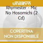 Rhymester - Mic No Hosomichi (2 Cd) cd
