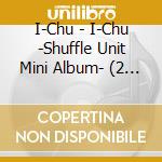 I-Chu - I-Chu -Shuffle Unit Mini Album- (2 Cd) cd