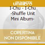 I-Chu - I-Chu -Shuffle Unit Mini Album- cd