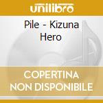 Pile - Kizuna Hero cd musicale di Pile