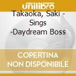 Takaoka, Saki - Sings -Daydream Boss cd musicale di Takaoka, Saki