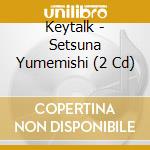 Keytalk - Setsuna Yumemishi (2 Cd) cd