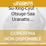 Su-Xing-Cyu! - Otsuge-Saa Uranatte Shinzeyou cd